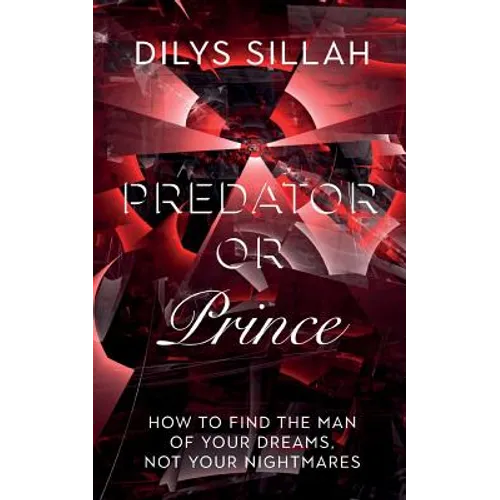 Predator or Prince: How to Find the Man of Your Dreams, Not Your Nightmares - Paperback