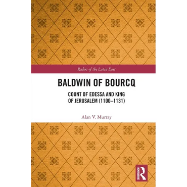 Baldwin of Bourcq: Count of Edessa and King of Jerusalem (1100-1131) - Paperback