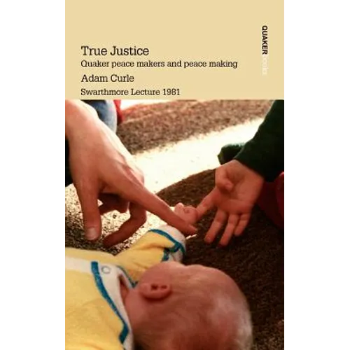 True Justice. Quaker Peace Makers and Peace Making - Paperback