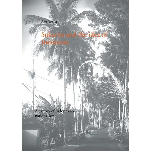 Sukarno and the idea of Indonesia: A history of Indonesian nationalism - Paperback