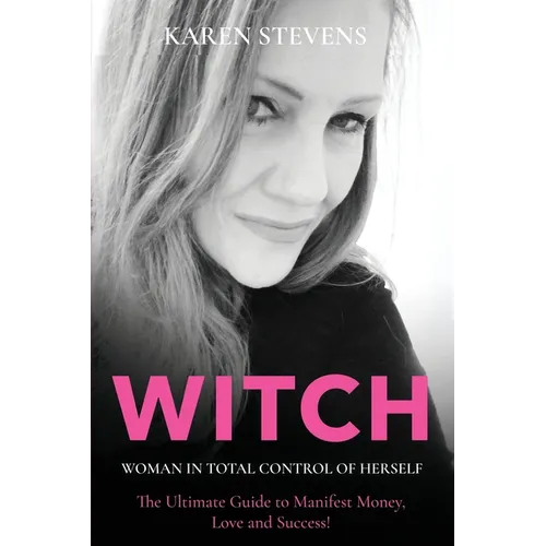 WITCH - Woman in Total Control of Herself: The Ultimate Guide To Manifest Money, Love and Success! - Paperback