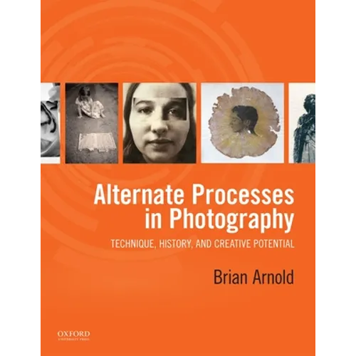 Alternate Processes in Photography: Technique, History, and Creative Potential - Paperback