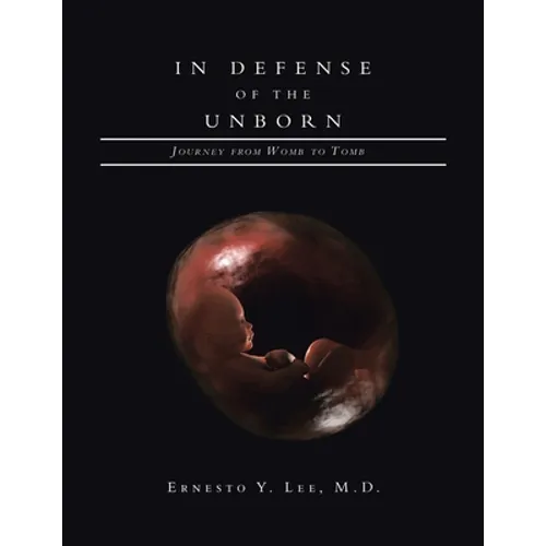 In Defense of the Unborn: Journey from Womb to Tomb - Paperback