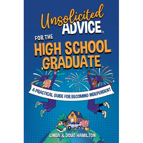 Unsolicited Advice for the High School Graduate: A Practical Guide for Becoming Independent - Paperback