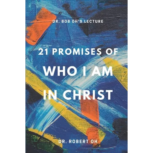 Dr. Bob Oh's Lecture: 21 Promises of Who I Am in Christ - Paperback