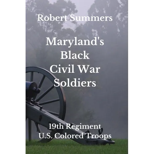 Maryland's Black Civil War Soldiers: 19th Regiment, U.S. Colored Troops - Paperback