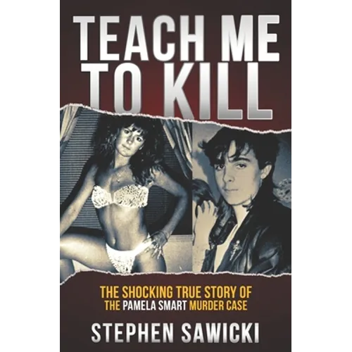 Teach Me to Kill: The Shocking True Story of the Pamela Smart Murder Case - Paperback