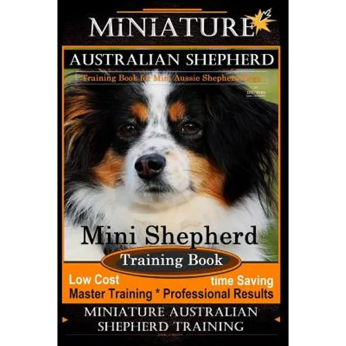 Miniature Australian Shepherd Training Book for Mini Aussie Shepherd Dogs By D!G THIS DOG Training: Mini Shepherd Training Book, Low Cost - Time Savin - Paperback