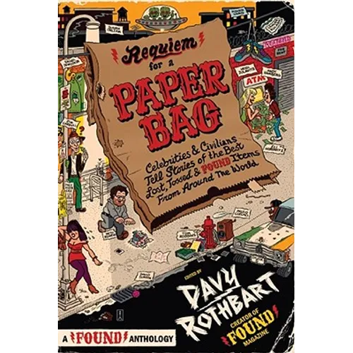 Requiem for a Paper Bag: Celebrities and Civilians Tell Stories of the Best Lost, Tossed, and Found Items from Around the World - Paperback