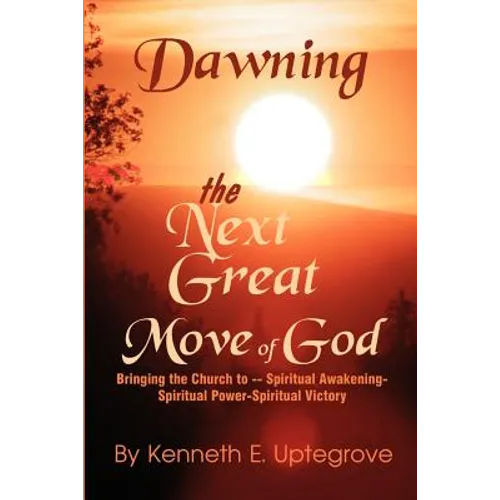 Dawning: The Next Great Move of God: Bringing the Church to -- Spiritual Awakening-Spiritual Power-Spiritual Victory - Paperback