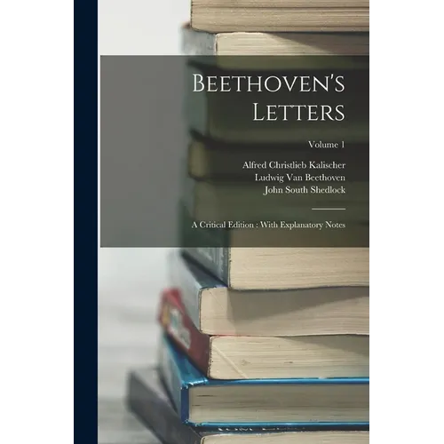 Beethoven's Letters: A Critical Edition: With Explanatory Notes; Volume 1 - Paperback