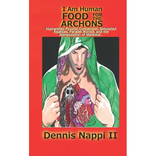 I Am Human, Food for the Archons: Humanities Psychic Connection, Simulated Realities, Parallel Worlds, and the Manipulation of Mankind... - Paperback