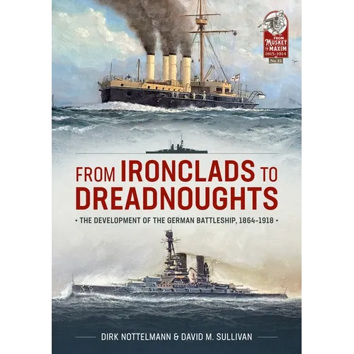 From Ironclads to Dreadnoughts: The Development of the German Battleship, 1864-1918 - Paperback