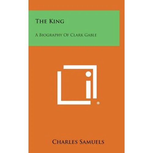 The King: A Biography of Clark Gable - Hardcover