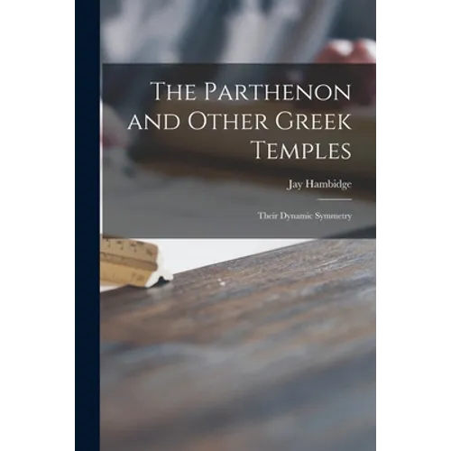 The Parthenon and Other Greek Temples; Their Dynamic Symmetry - Paperback