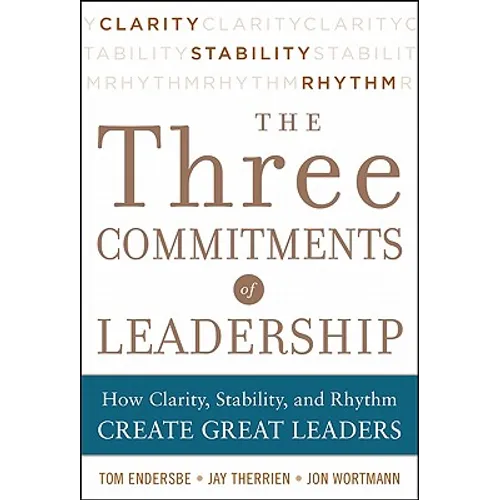 Three Commitments of Leadership: How Clarity, Stability, and Rhythm Create Great Leaders - Hardcover
