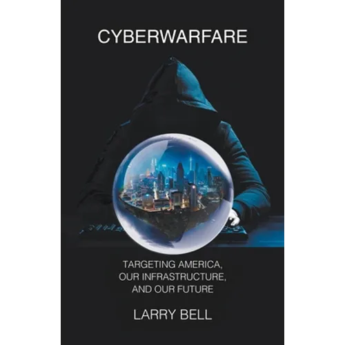 Cyberwarfare: Targeting America, Our Infrastructure and Our Future - Paperback