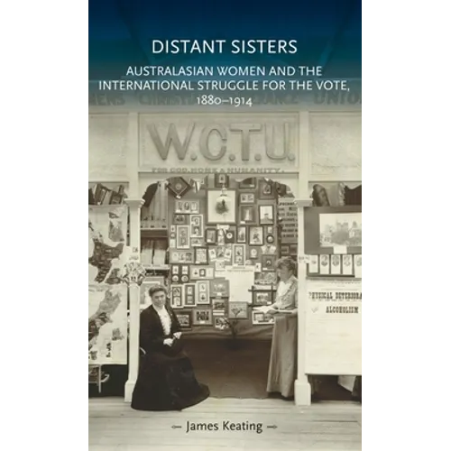 Distant Sisters: Australasian Women and the International Struggle for the Vote, 1880-1914 - Paperback
