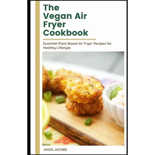 The vegan Air Fryer Cookbook: Essential Plant Based Air Fryer Recipes for Healthy Lifestyle - Paperback