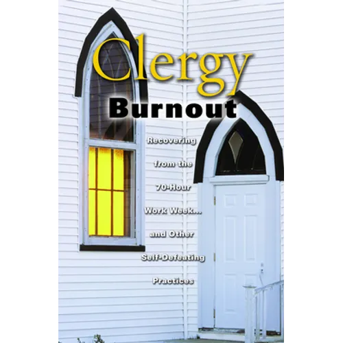 Clergy Burnout: Recovering from the 70-Hour Week...and Other Self-Defeating Practices - Paperback
