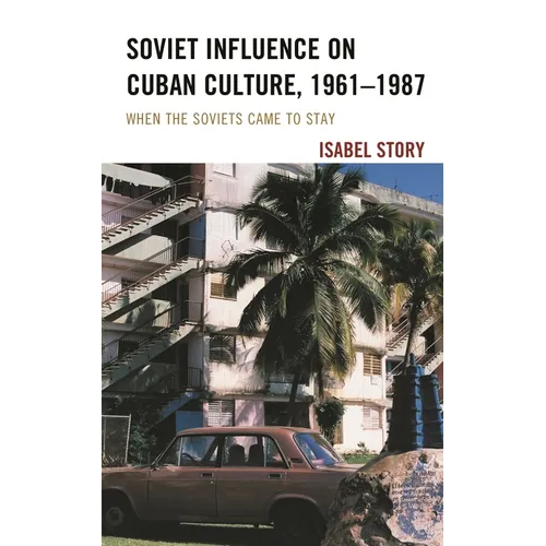 Soviet Influence on Cuban Culture, 1961-1987: When the Soviets Came to Stay - Paperback