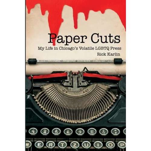 Paper Cuts: My Life in Chicago's Volatile LGBTQ Press - Paperback