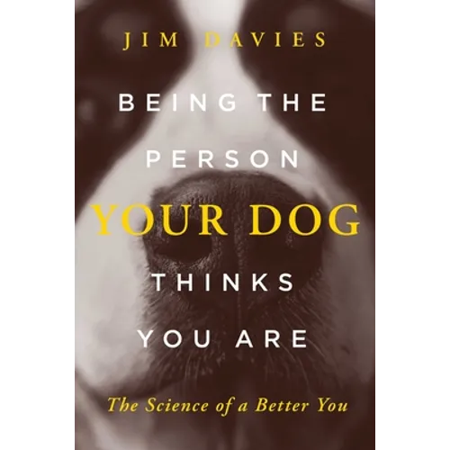 Being the Person Your Dog Thinks You Are: The Science of a Better You - Hardcover