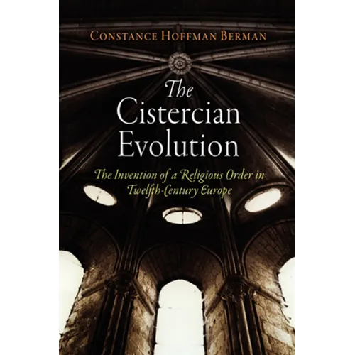 The Cistercian Evolution: The Invention of a Religious Order in Twelfth-Century Europe - Paperback
