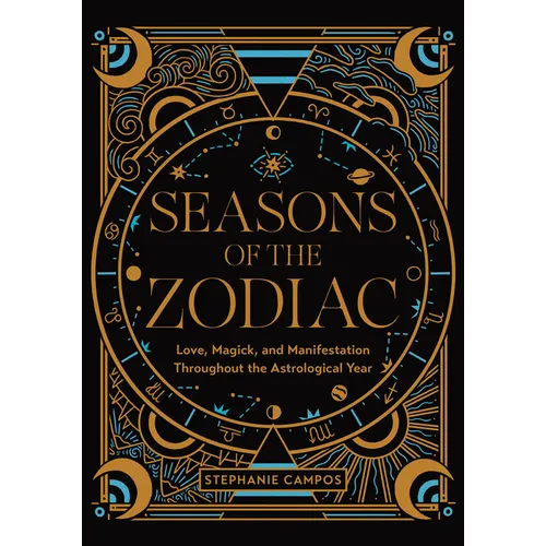 Seasons of the Zodiac: Love, Magick, and Manifestation Throughout the Astrological Year - Hardcover
