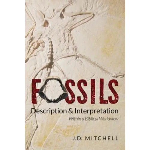 Fossils: Description & Interpretation: Within a Biblical Worldview - Paperback