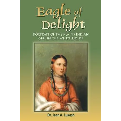 Eagle of Delight: Portrait of the Plains Indian Girl in the White House - Paperback