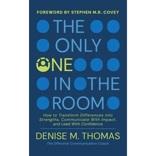 The Only One in the Room: How To Transform Difference into Strengths, Communicate With Impact, and Lead With Confidence - Hardcover