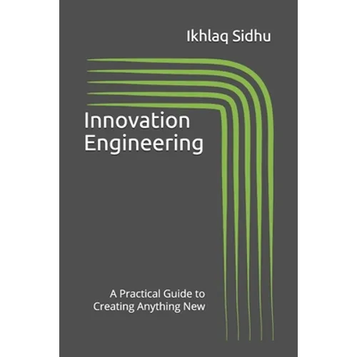 Innovation Engineering: A Practical Guide to Creating Anything New - Paperback