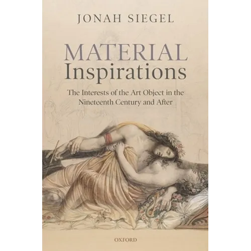 Material Inspirations: The Interests of the Art Object in the Nineteenth Century and After - Hardcover