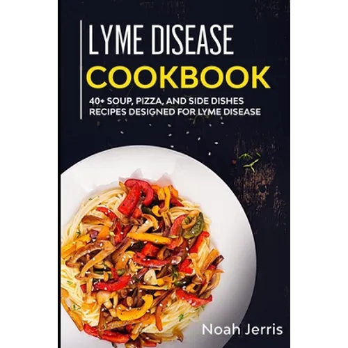 Lyme Disease Cookbook: 40+ Soup, Pizza, and Side Dishes recipes designed for Lyme Disease - Paperback