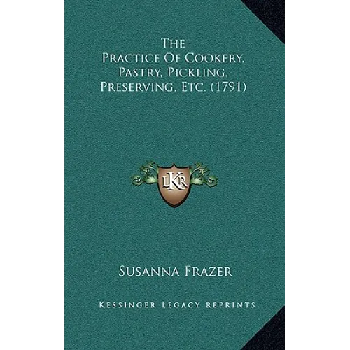 The Practice Of Cookery, Pastry, Pickling, Preserving, Etc. (1791) - Hardcover