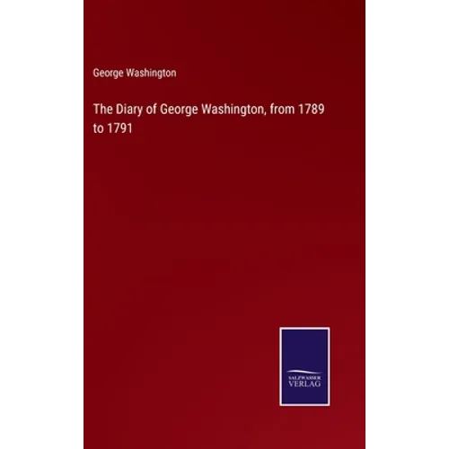 The Diary of George Washington, from 1789 to 1791 - Hardcover