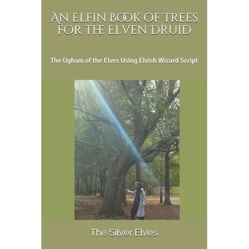 An Elfin Book of Trees for the Elven Druid: The Ogham of the Elves Using Elvish Wizard Script - Paperback