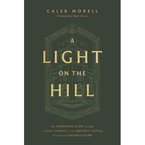 A Light on the Hill: The Surprising Story of How a Local Church in the Nation's Capital Influenced Evangelicalism - Hardcover