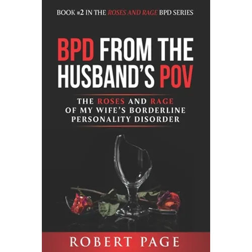 BPD from the Husband's POV: The Roses and Rage of My Wife's Borderline Personality Disorder - Paperback