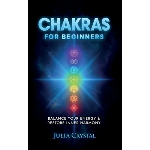 Chakras for Beginners: The Complete Guide to Awaken and Balance your Chakras, Learn to Chakra Meditation Techniques of Yoga Therapy, and Achi - Paperback