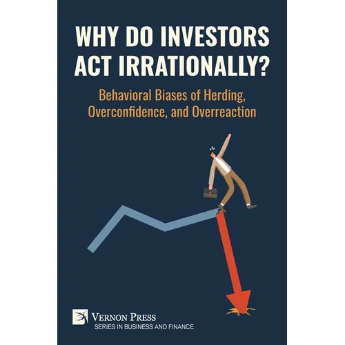 Why Do Investors Act Irrationally? Behavioral Biases of Herding, Overconfidence, and Overreaction - Paperback