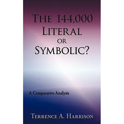 The 144,000 Literal or Symbolic?: A Comparative Analysis - Paperback