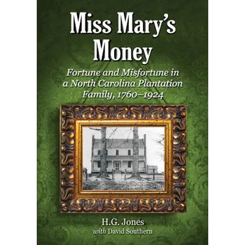 Miss Mary's Money: Fortune and Misfortune in a North Carolina Plantation Family, 1760-1924 - Paperback