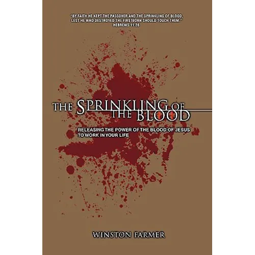 The Sprinkling of the Blood: Releasing the Power of the Blood of Jesus to Work in Your Life - Paperback