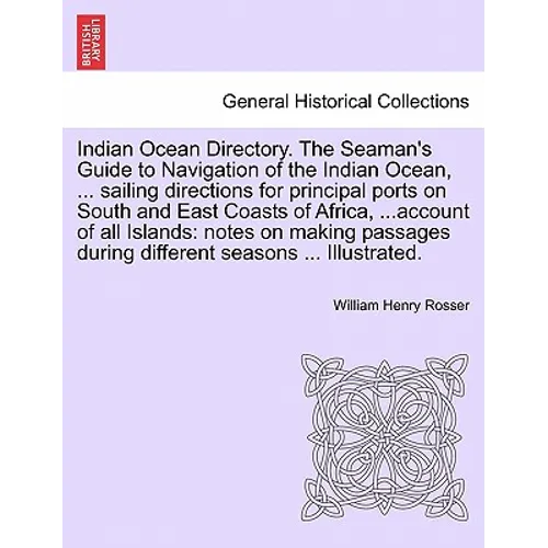 Indian Ocean Directory. The Seaman's Guide to Navigation of the Indian Ocean, ... sailing directions for principal ports on South and East Coasts of A - Paperback