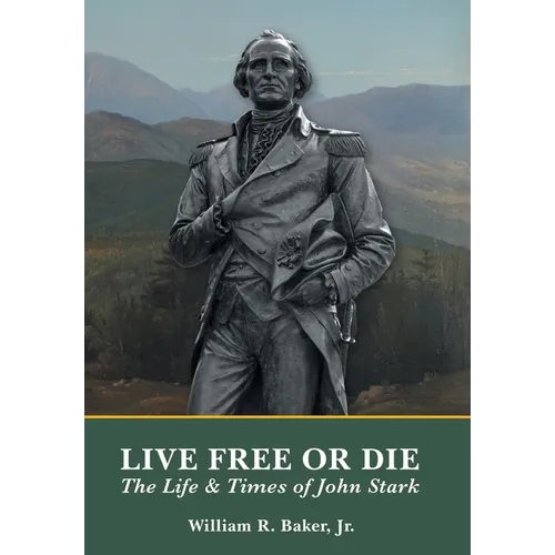 Live Free Or Die: The Life and Times of John Stark - Hardcover