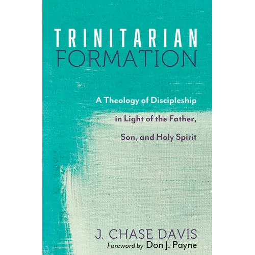 Trinitarian Formation: A Theology of Discipleship in Light of the Father, Son, and Holy Spirit - Hardcover