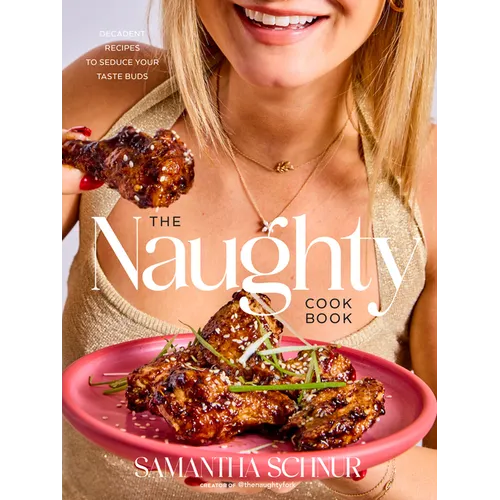The Naughty Cookbook: Decadent Recipes to Seduce Your Taste Buds - Hardcover