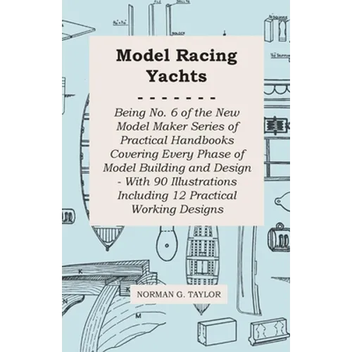 Model Racing Yachts - Being No. 6 of the New Model Maker Series of Practical Handbooks Covering Every Phase of Model Building and Design - With 90 Ill - Paperback